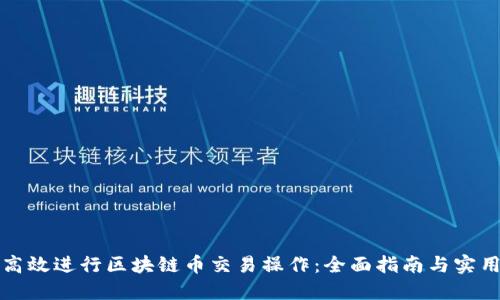 如何高效进行区块链币交易操作：全面指南与实用技巧