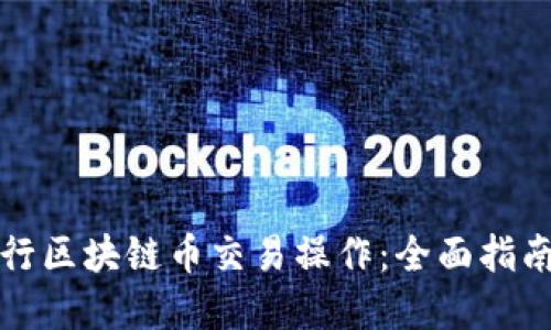 如何高效进行区块链币交易操作：全面指南与实用技巧