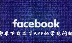 解决B特派安卓下载不了APP的常见问题及解决方案