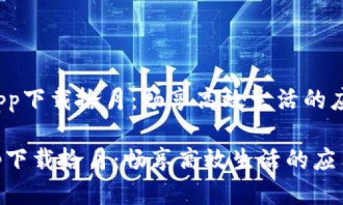 《b特派app下载拾月：畅享高效生活的应用指南》

b特派app下载拾月：畅享高效生活的应用指南