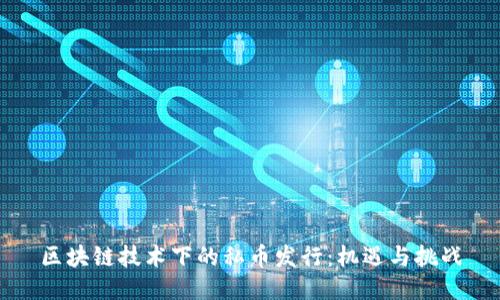 区块链技术下的私币发行：机遇与挑战