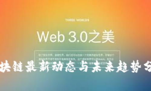 区块链最新动态与未来趋势分析