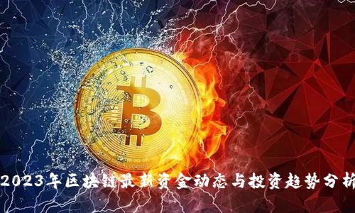 2023年区块链最新资金动态与投资趋势分析