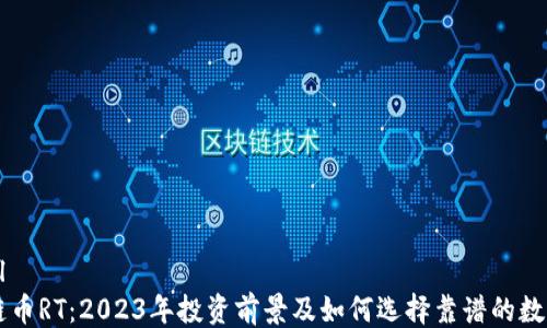 
```xml
区块链币RT：2023年投资前景及如何选择靠谱的数字货币