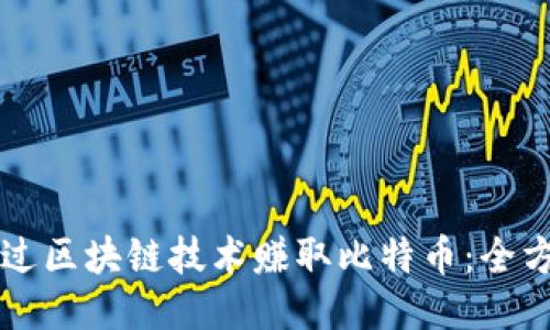 怎样通过区块链技术赚取比特币：全方位指南