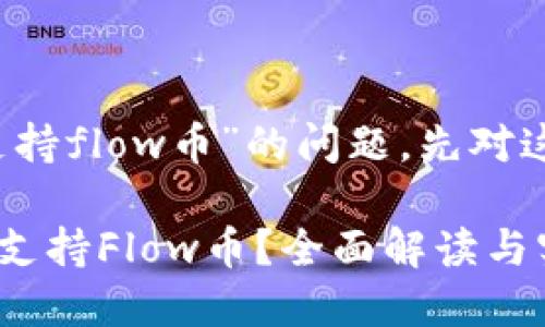 关于“b特派是否支持flow币”的问题，先对这一问题进行分析。

### b特派是否支持Flow币？全面解读与实用指南