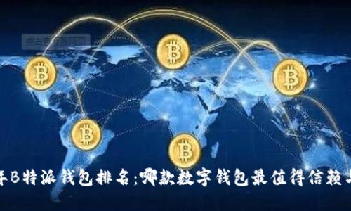 2023年B特派钱包排名：哪款数字钱包最值得信赖与使用？