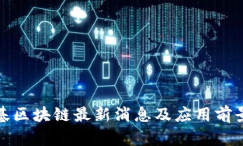 赵柏基区块链最新消息及应用前景分析